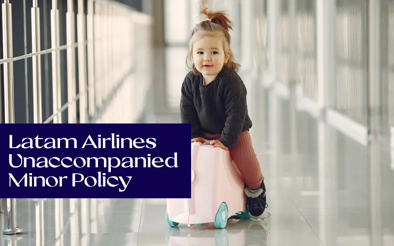 What Is Latam Airlines Unaccompanied Minor Policy | Quick Guide