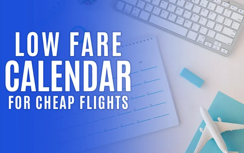 How to Use Low Fare Calendar for Cheaper Flights?