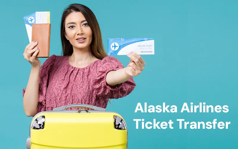 How to Transfer Alaska Airlines Ticket to Another Person | Complete Guide