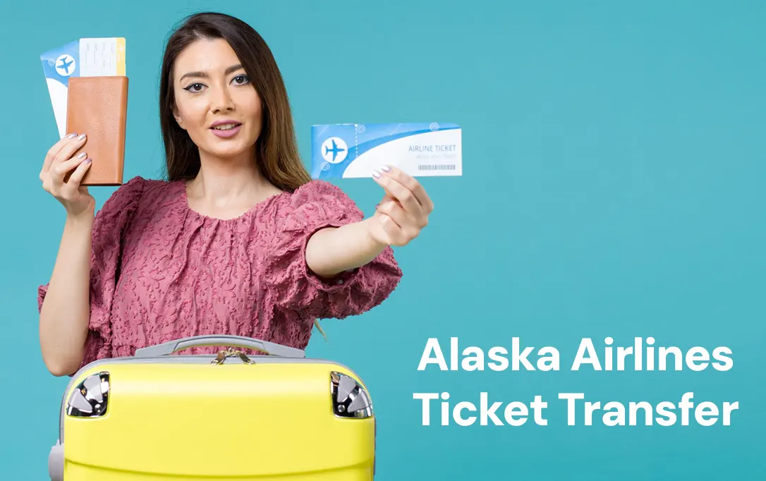 How to Transfer Alaska Airlines Ticket to Another Person | Complete Guide
